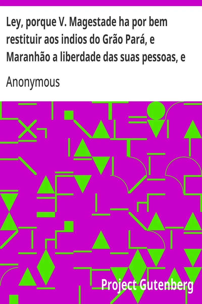 Capa de Ley, porque V. Magestade ha por bem restituir aos indios do Grão Pará, e Maranhão a liberdade das suas pessoas, e bens etc.