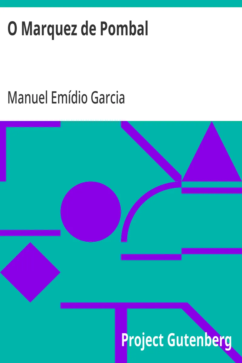 O Marquez de Pombal: Lance d'olhos sobre a sua sciencia; politica e systema de administração; ideias liberaes que o dominavam; plano e primeiras tentativas democraticas