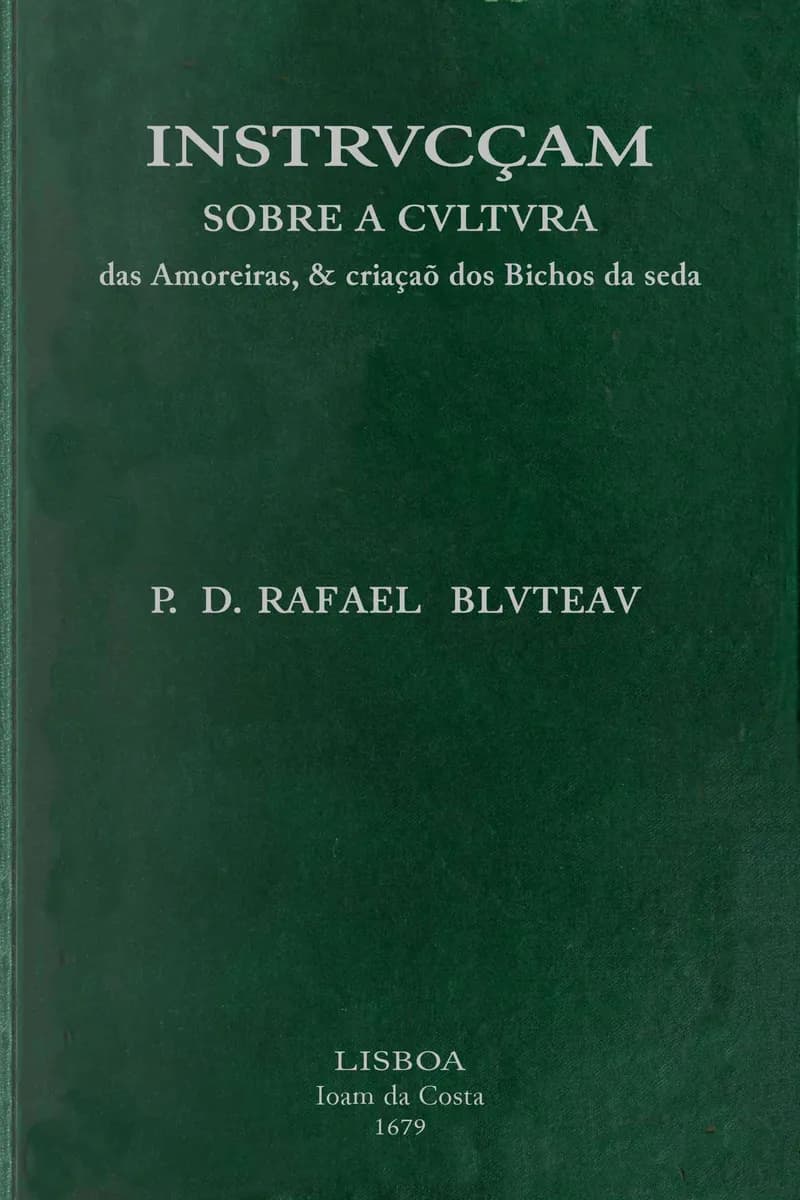 Instrvcçam sobre a cvltvra das amoreiras, & criaçaõ dos bichos da seda: dirigida a conseruaçaõ, & augmento das manufacturas da seda, estabelecidas pelo... Principe Dom Pedro, Governador, e Regente dos Reinos de Portugal